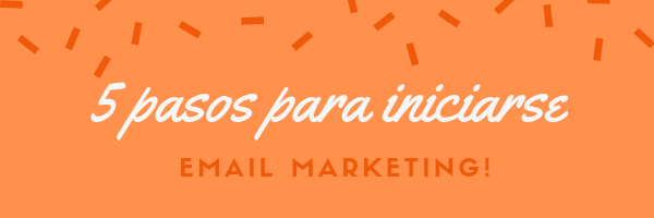 5 Pasos para iniciarse email marketing